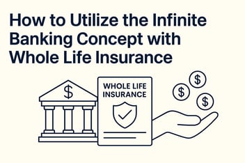 How to Utilize The Infinite Banking Concept with Whole Life Insurance