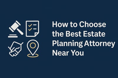 How to Choose the Best Estate Planning Attorney Near You