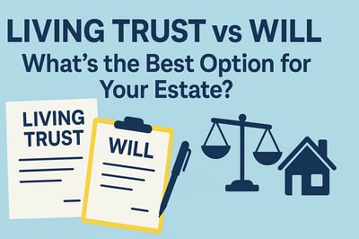 Living Trust vs Will: What's the Best Option for Your Estate?